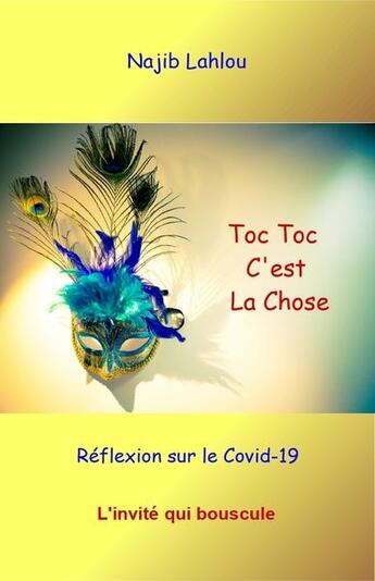 Couverture du livre « Toc toc c'est la chose. réflexion sur le corona virus : l'invité qui bouscule » de Najib Lahlou aux éditions Lahlou Najib