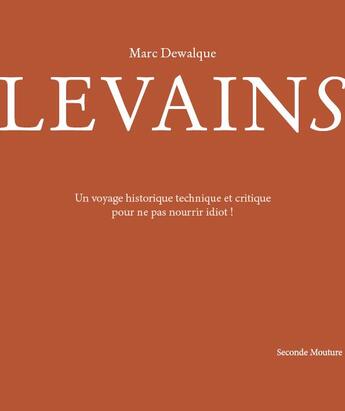 Couverture du livre « Levains : un voyage historique technique et critique pour ne pas nourrir idiot ! » de Marc Dewalque et Julien Aguzzoli et Lise Penne aux éditions Seconde Mouture