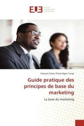 Couverture du livre « Guide pratique des principes de base du marketing : La base du marketing » de Francois Tonye aux éditions Editions Universitaires Europeennes