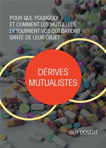 Couverture du livre « Dérives mutualistes ; pour qui, pourquoi et comment les mutuelles détournent vos cotisations santé de leur objet » de Guy Dovert aux éditions Atramenta