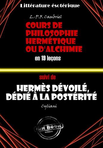 Couverture du livre « Deux traités alchimiques du XIXe siècle : Cours de philosophie hermétique ou d'Alchimie en 19 leçons par L.-P.F. Cambriel et Hermès dévoilé, dédié à la postérité, par Cyliani » de Louis-Paul Francois Cambriel aux éditions Ink Book