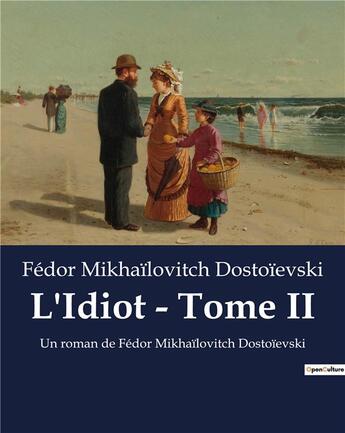 Couverture du livre « L'Idiot - Tome II : Un roman de Fédor Mikhaïlovitch Dostoïevski » de Fedor Mikhailovitch Dostoievski aux éditions Culturea