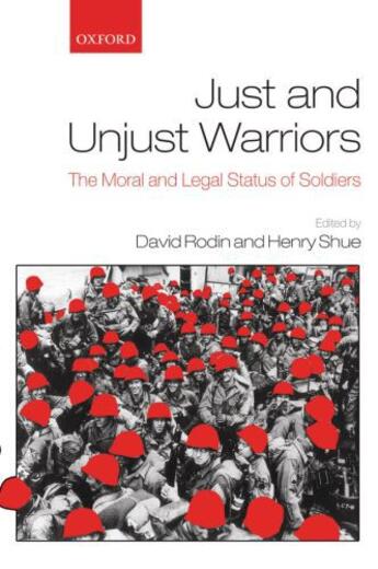 Couverture du livre « Just and Unjust Warriors: The Moral and Legal Status of Soldiers » de David Rodin aux éditions Oup Oxford