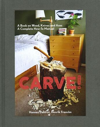 Couverture du livre « Carve! a book on wood, knives and axes » de Dahlrot Hannes/Franc aux éditions Gingko Press