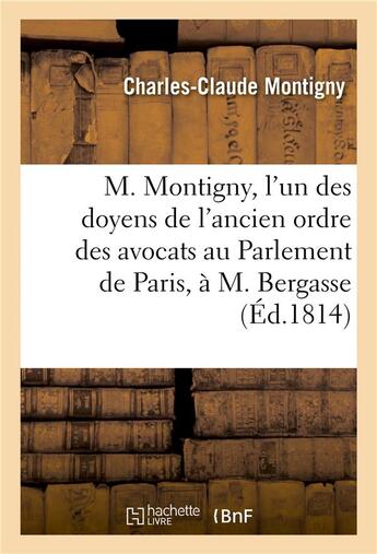 Couverture du livre « M. montigny, l'un des doyens de l'ancien ordre des avocats au parlement de paris, a m. bergasse » de Montigny-C-C aux éditions Hachette Bnf