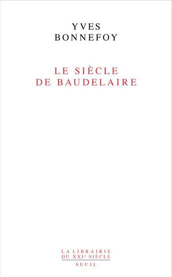 Couverture du livre « Le siècle de Baudelaire » de Yves Bonnefoy aux éditions Seuil