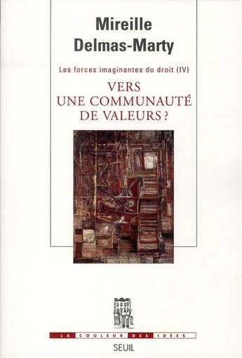 Couverture du livre « Les forces imaginantes du droit Tome 4 ; vers une communauté de valeurs » de Mireille Delmas-Marty aux éditions Seuil