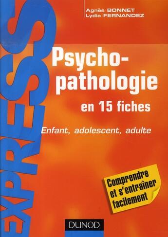 Couverture du livre « Psychopathologie en 15 fiches ; enfant, adolescent, adulte » de Agnes Bonnet et Lydia Fernandez aux éditions Dunod