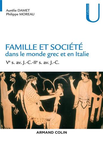 Couverture du livre « Famille et société dans le monde grec et en Italie ; Ve siècle av. J.-C.-IIe siècle av. J.-C. » de Philippe Moreau et Aurelie Damet aux éditions Armand Colin