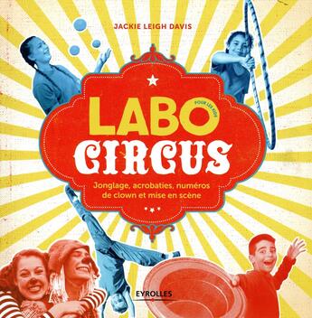 Couverture du livre « Labo circus pour les kids ; jonglage, acrobaties, numéros de clown et mise en scène » de Jackie Leigh Davis aux éditions Eyrolles