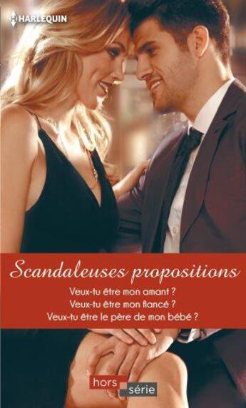 Couverture du livre « Scandaleuses propositions ; veux-tu être mon amant, veux-tu être mon fiancé, veux-tu être le père de mon bébé ? » de Janice Lynn et Cat Schield et Kristi Gold aux éditions Harlequin