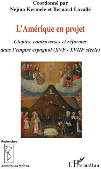 Couverture du livre « L'Amérique en projet ; utopies, controverses et réformes dans l'empire espagnol XVIe-XVIIIe siècles » de Bernard Lavalle et Nejma Kermele aux éditions L'harmattan