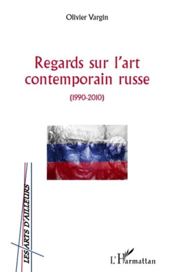 Couverture du livre « Regards sur l'art contemporain russe ; 1990-2010 » de Olivier Vargin aux éditions L'harmattan