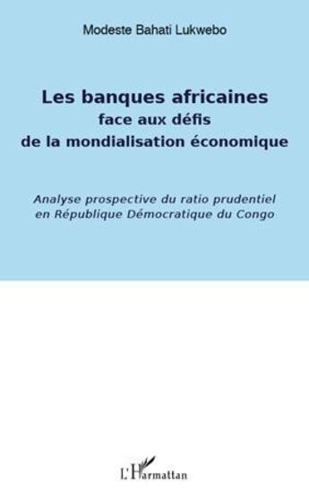 Couverture du livre « Les banques africaines face aux défis de la mondialisation économique ; analyse prospective du ratio prudentiel en République Démocratique du Congo » de Modeste Bahati Lukwebo aux éditions L'harmattan