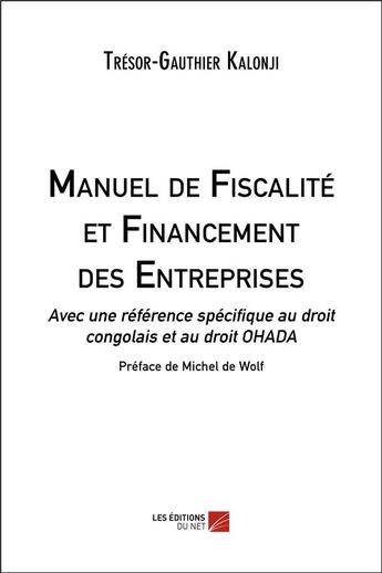 Couverture du livre « Manuel de fiscalité et financement des entreprises : avec une référence spécifique au droit congolais et au droit OHADA » de Trésor-Gauthier Kalonji aux éditions Editions Du Net