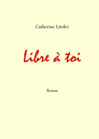 Couverture du livre « Libre à toi » de Catherine Litzler aux éditions Books On Demand