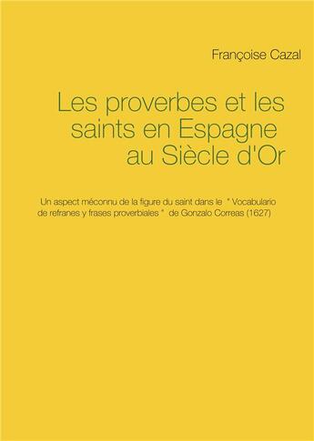 Couverture du livre « Les proverbes et les saints en Espagne au siècle d'or ; un aspect méconnu de la figure du saint dans le 