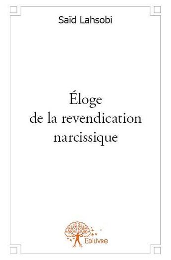 Couverture du livre « Éloge de la revendication narcissique » de Said Lahsobi aux éditions Edilivre