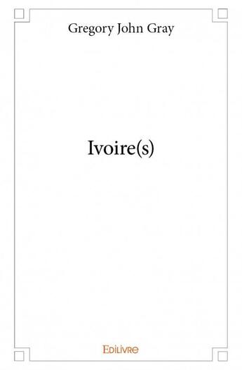 Couverture du livre « Ivoire(s) » de Gregory John Gray aux éditions Edilivre