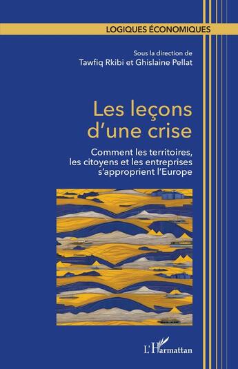 Couverture du livre « Les leçons dune crise : comment les territoires, les citoyens et les entreprises sapproprient l'Europ » de Tawfiq Rkibi et Ghislaine Pellat aux éditions L'harmattan