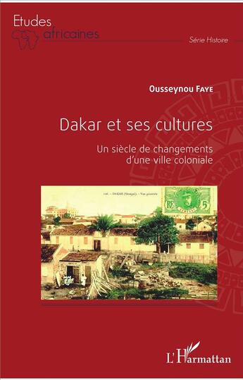 Couverture du livre « Dakar et ses cultures ; un siècle de changements d'une ville coloniale » de Ousseynou Faye aux éditions L'harmattan