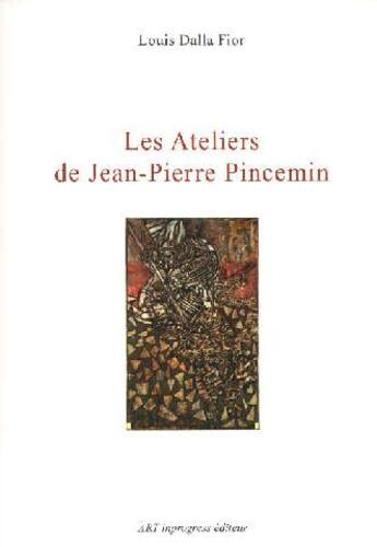 Couverture du livre « Les ateliers de Jean-Pierre Pincemin » de Louis Dalla Fior aux éditions Art Inprogress