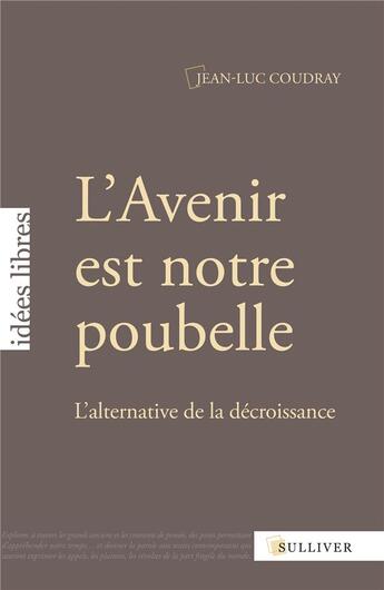 Couverture du livre « L'avenir est notre poubelle ; l'alternative de la décroissance » de Jean-Luc Coudray aux éditions Sulliver