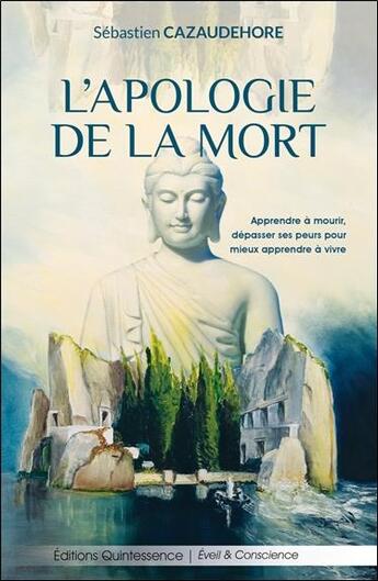 Couverture du livre « L'apologie de la mort : apprendre à mourir, dépasser ses peurs pour mieux apprendre à vivre » de Sébastien Cazaudehore aux éditions Quintessence