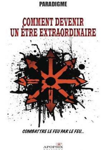 Couverture du livre « Comment devenir un être extraordinaire ; combattre le feu par le feu » de Paradigme aux éditions Apopsix