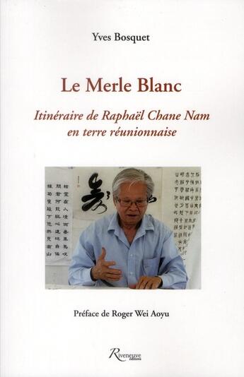 Couverture du livre « Le merle blanc ; itinéraire de Raphaël Chane Nam en terre réunionnaise » de Yves Bosquet aux éditions Riveneuve