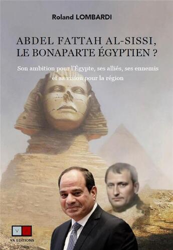 Couverture du livre « Abdel Fattah al-Sissi, le Bonaparte égyptien ? son ambition pour l'Egypte, ses alliés, ses ennemis et sa vision pour la région » de Roland Lombardi aux éditions Va Press