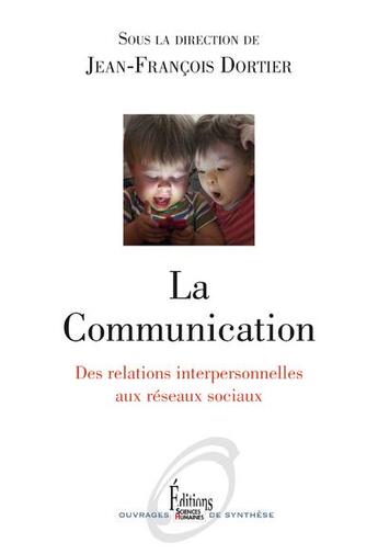 Couverture du livre « La communication ; des relations interpersonnelles aux réseaux sociaux » de Jean-Francois Dortier aux éditions Sciences Humaines