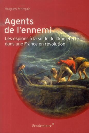 Couverture du livre « Les agents de l'ennemi ; à la solde de l'Anglaterre dans une France en révolution » de Hugues Marquis aux éditions Vendemiaire