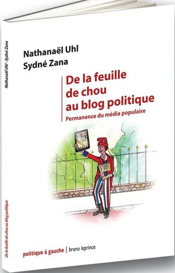 Couverture du livre « De la feuille de chou au blog politique ; permanence du média populaire » de Nathanael Uhl et Sydne Zana aux éditions Bruno Leprince