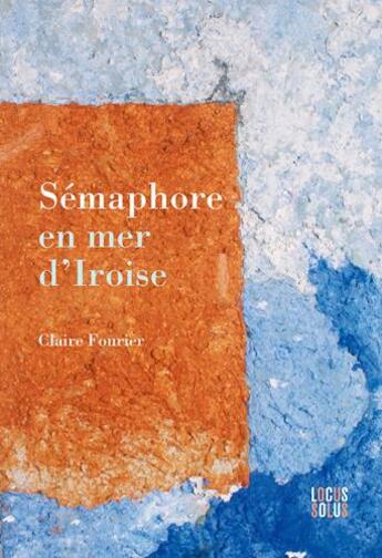 Couverture du livre « Sémaphore en mer d'iroise » de Claire Fourier aux éditions Locus Solus