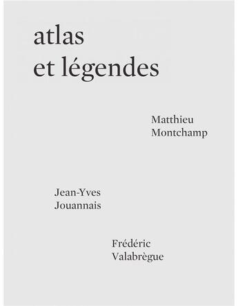 Couverture du livre « Atlas et légendes » de Frederic Valabregue et Jean-Yves Jouannais et Matthieu Montchamp aux éditions Arnaud Bizalion