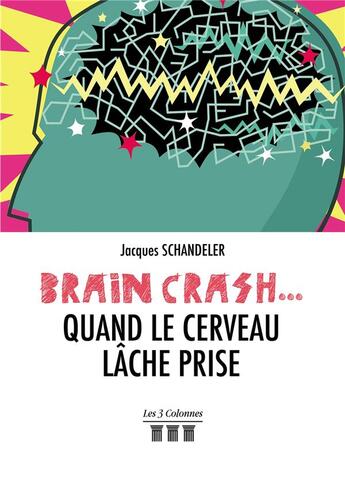 Couverture du livre « Brain-crash... quand le cerveau lâche prise » de Jacques Schandeler aux éditions Les Trois Colonnes