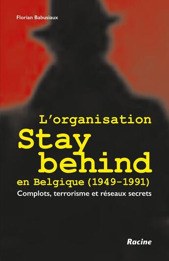 Couverture du livre « L'organisation stay behind en Belgique (1949-1991) : Complots, terrorisme et réseaux secrets » de Florian Babusiaux aux éditions Editions Racine