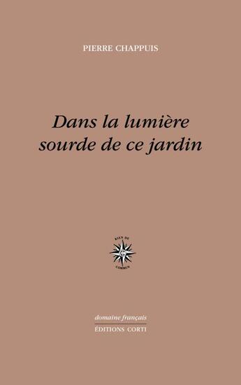Couverture du livre « Dans la lumière sourde de ce jardin » de Pierre Chappuis aux éditions Corti