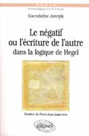 Couverture du livre « Negatif ou l'ecriture de l'autre dans la logique de hegel (le) » de Gwendoline Jarczyk aux éditions Ellipses