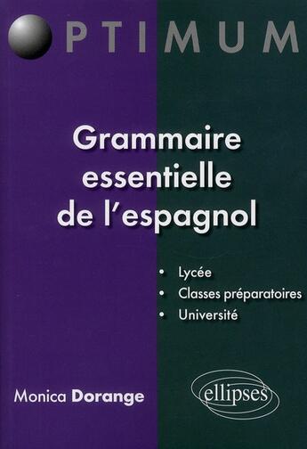 Couverture du livre « Grammaire essentielle de l'espagnol : lycée, classes préparatoires, université » de Monica Dorange aux éditions Ellipses