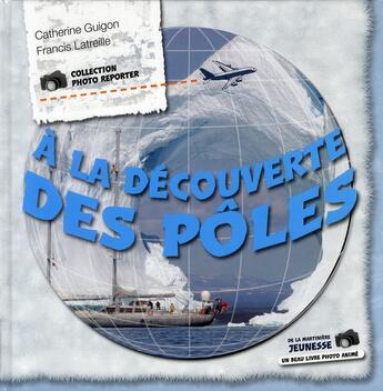 Couverture du livre « À la découverte des pôles » de Catherine Guigon et Francis Latreille aux éditions La Martiniere Jeunesse