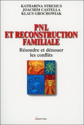 Couverture du livre « PNL et reconstruction familiale ; résoudre et dénouer les conflits » de Katharina Stresius et Joachim Castella et Klaus Grochowiak aux éditions Grancher