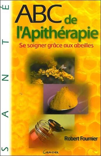 Couverture du livre « Abc de l'apithérapie ; se soigner grâce aux abeilles » de Robert Fournier aux éditions Grancher