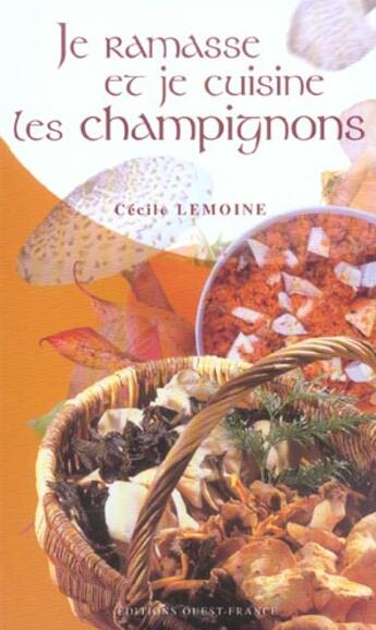 Couverture du livre « Je ramasse et je cuisine les champignons » de Cecile Lemoine aux éditions Ouest France