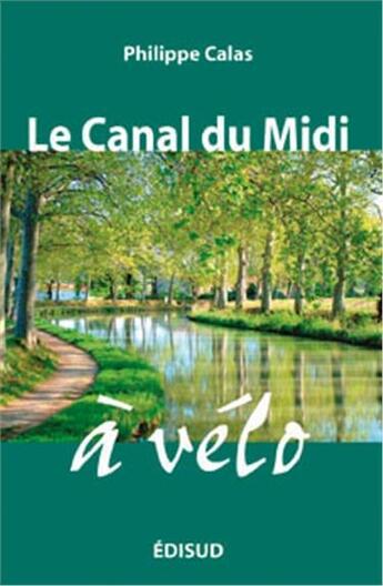Couverture du livre « Le canal du Midi à vélo » de Philippe Calas aux éditions Edisud