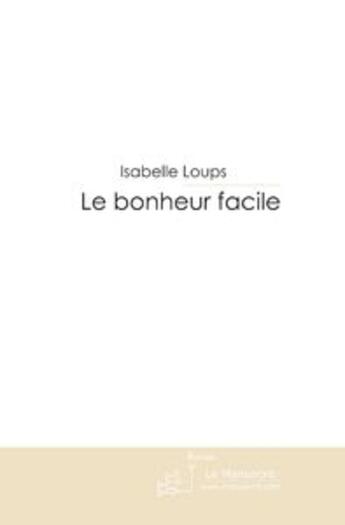 Couverture du livre « LE BONHEUR FACILE » de Isabelle Loups aux éditions Le Manuscrit