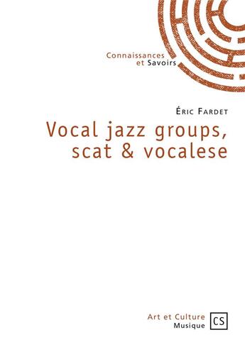 Couverture du livre « Vocal jazz groups, scat & vocalese ; l'école française de vocalese » de Eric Fardet aux éditions Connaissances Et Savoirs