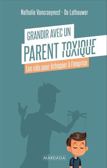 Couverture du livre « Grandir avec un parent toxique : les clés pour échapper à l'emprise » de Nathalie Vancraeynest-De Lathouwer aux éditions Mardaga Pierre