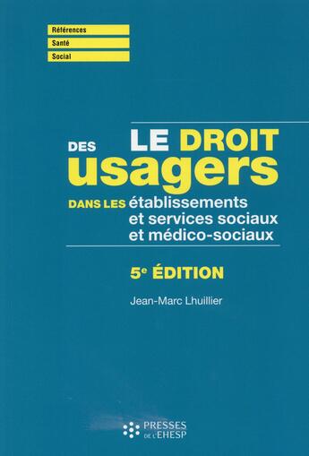 Couverture du livre « Le droit des usagers dans les etablissements et services sociaux et medico-sociaux » de Jean-Marc Lhuillier aux éditions Ehesp